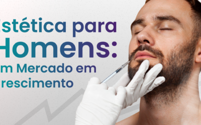 Estética para Homens: Um Mercado em Crescimento que Pede Especialistas