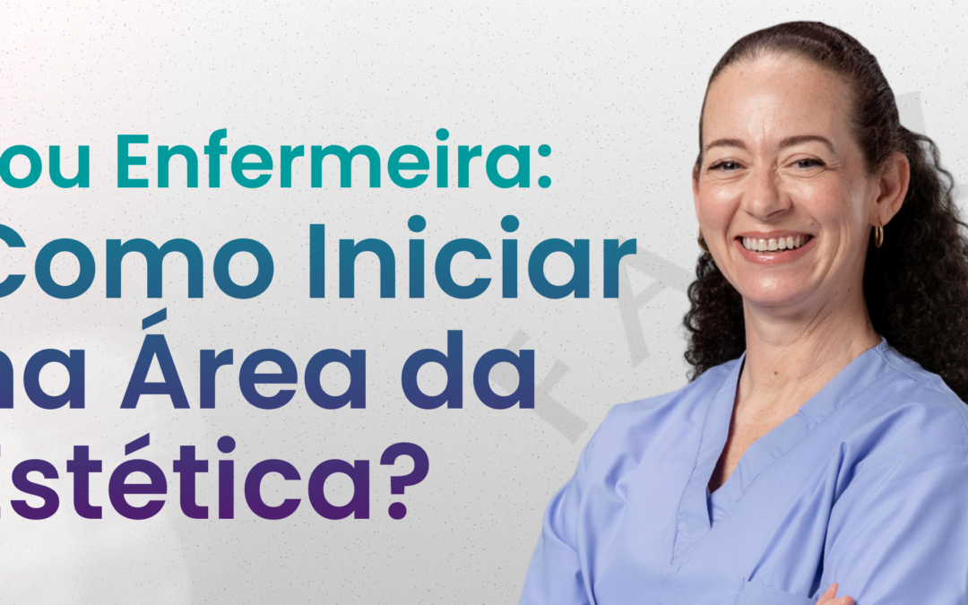 Sou Enfermeira: Como Iniciar na Área da Estética com Segurança, Legalidade e Sucesso