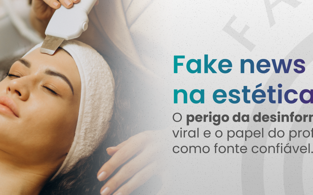 Fake news na estética: o perigo da desinformação viral e o papel do profissional como fonte confiável